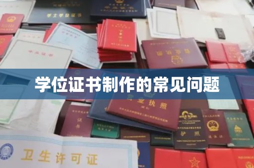昌黎学位证书制作的常见问题