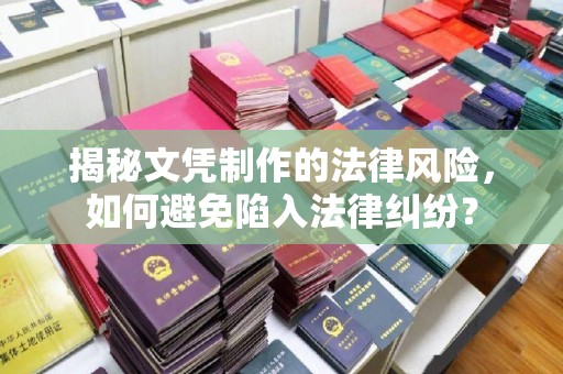 昌黎揭秘文凭制作的法律风险，如何避免陷入法律纠纷？