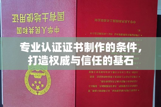 昌黎专业认证证书制作的条件，打造权威与信任的基石