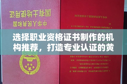 昌黎选择职业资格证书制作的机构推荐，打造专业认证的黄金标准