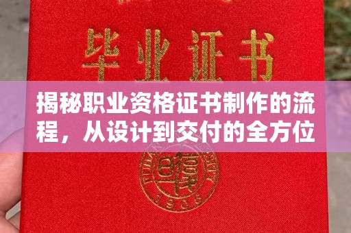 昌黎揭秘职业资格证书制作的流程，从设计到交付的全方位解析