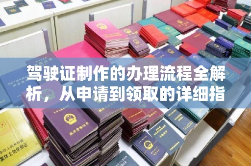 昌黎驾驶证制作的办理流程全解析，从申请到领取的详细指南