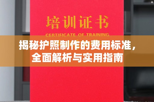 昌黎揭秘护照制作的费用标准，全面解析与实用指南